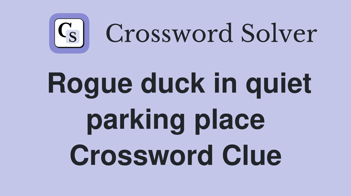 Rogue duck in quiet parking place Crossword Clue