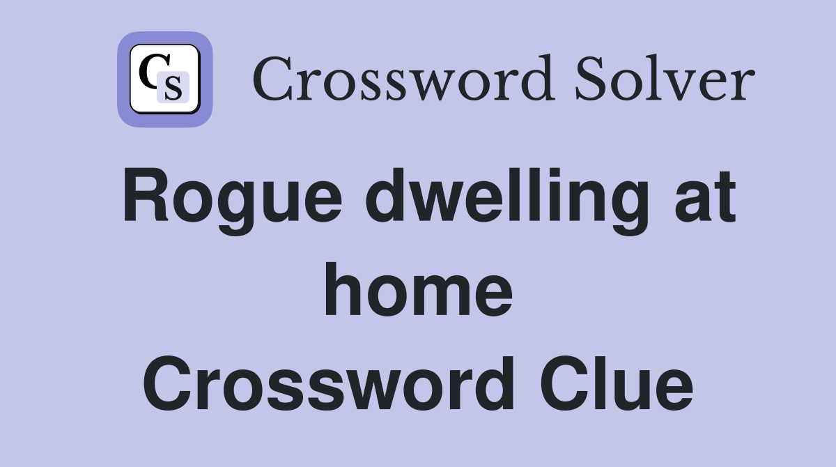 Rogue dwelling at home Crossword Clue