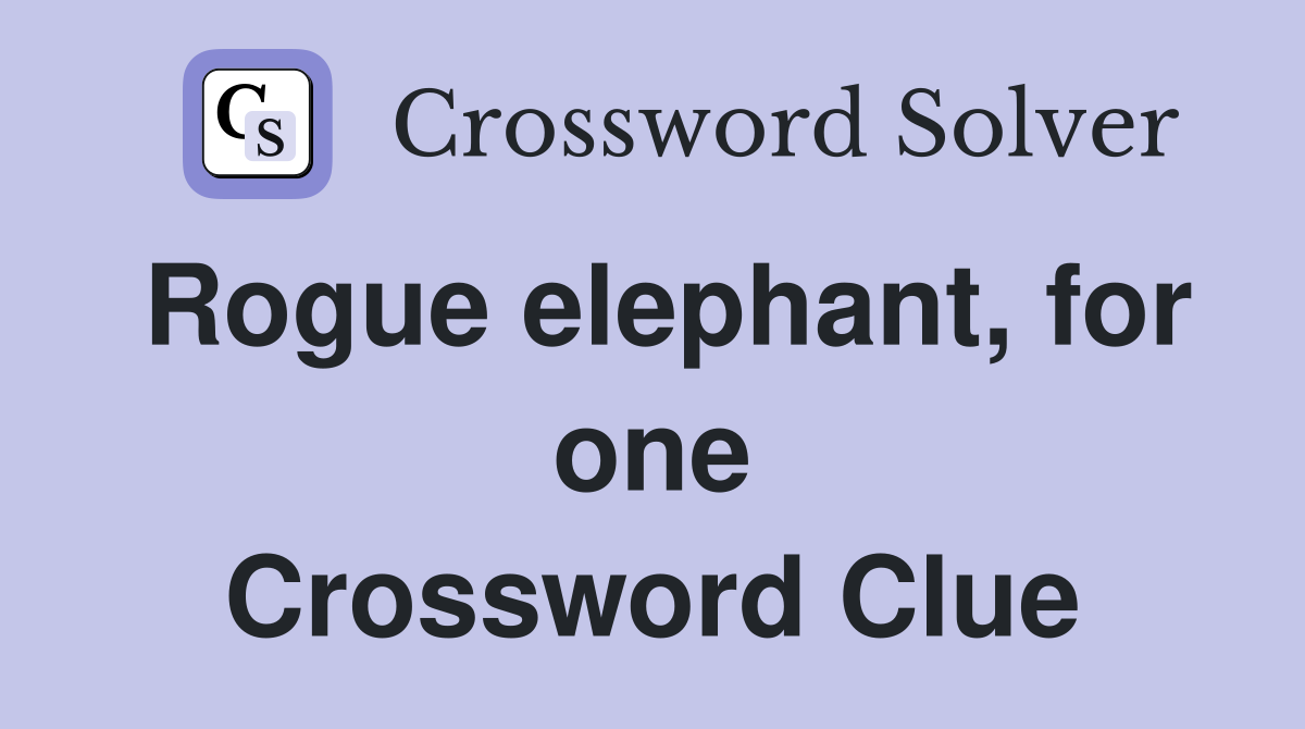 Rogue elephant, for one Crossword Clue