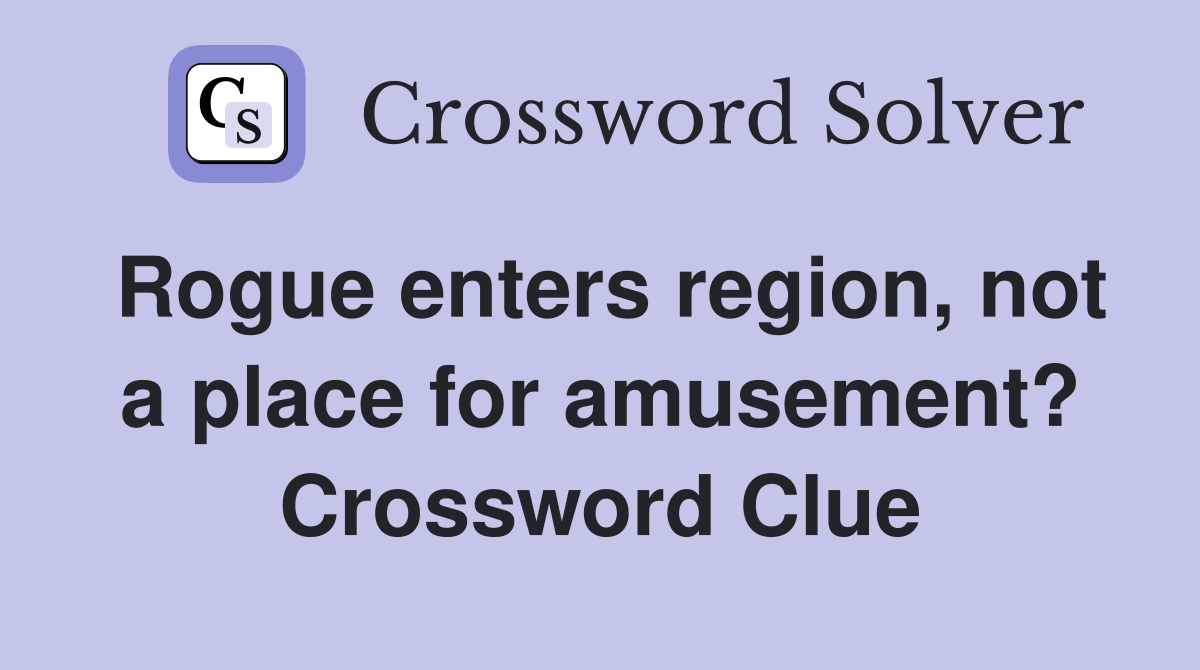 Rogue enters region, not a place for amusement? Crossword Clue