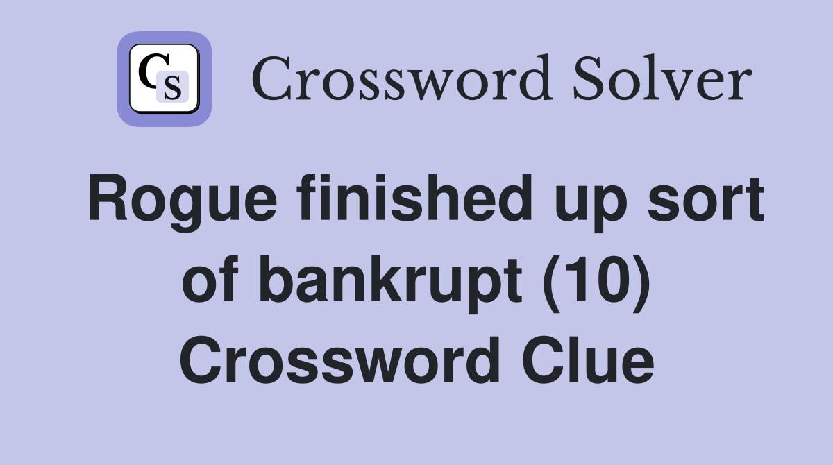 Rogue finished up sort of bankrupt (10) Crossword Clue