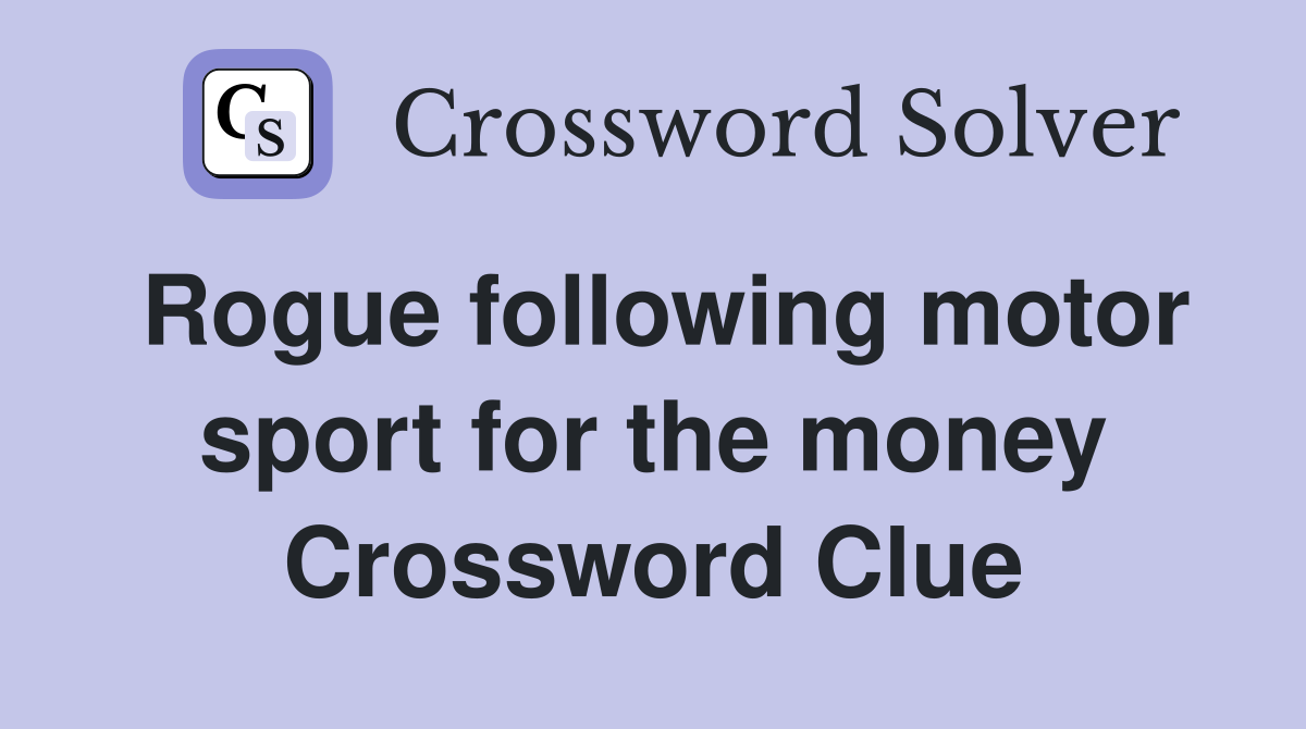 Rogue following motor sport for the money Crossword Clue