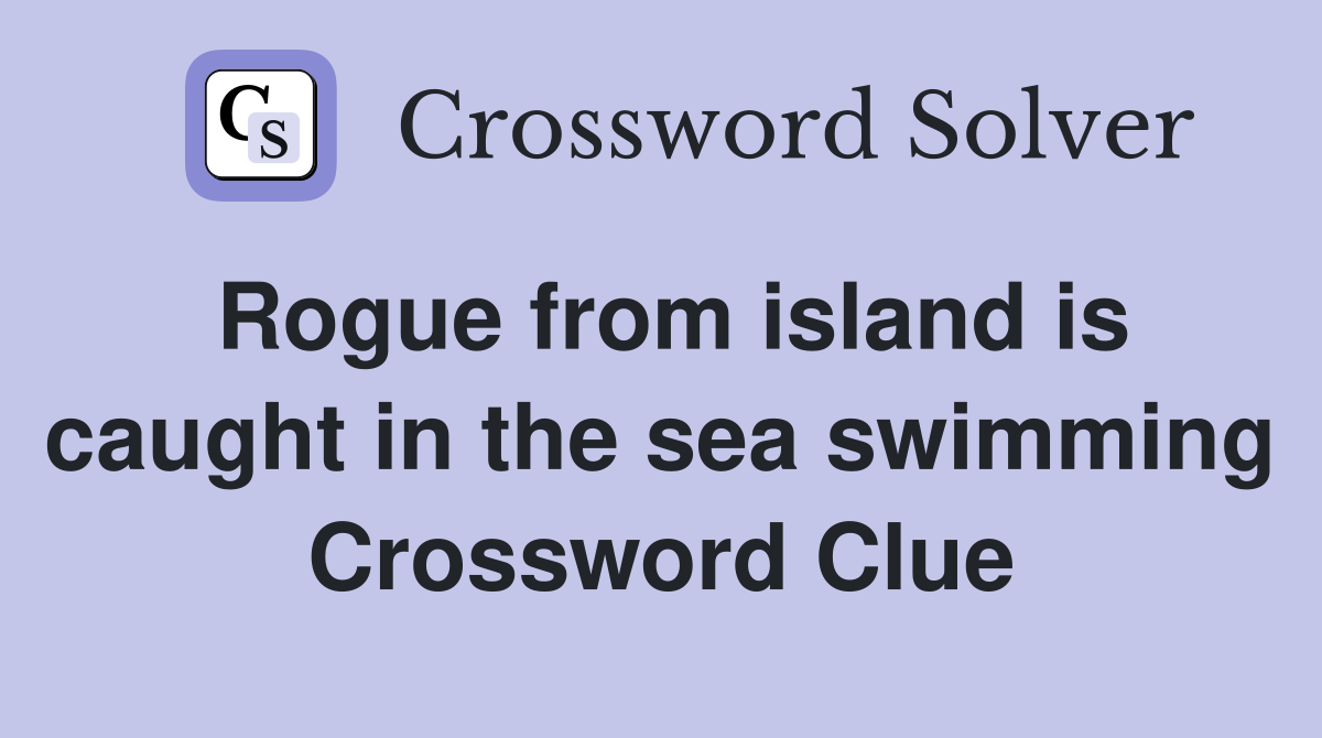 Rogue from island is caught in the sea swimming Crossword Clue