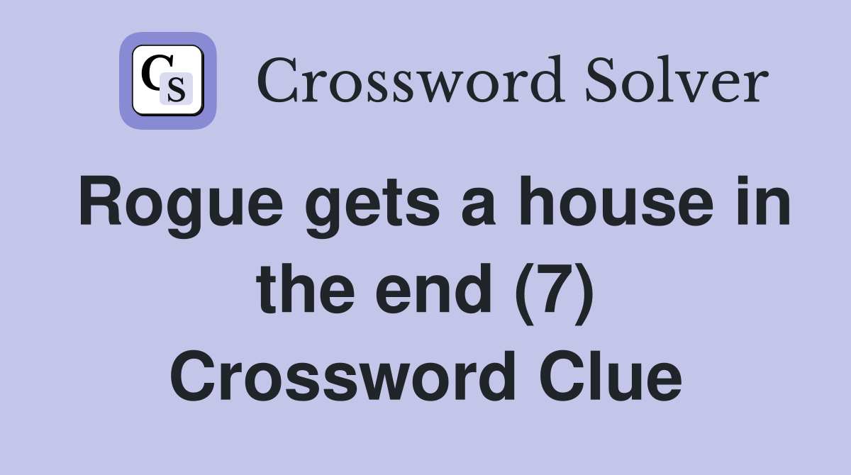 Rogue gets a house in the end (7) Crossword Clue