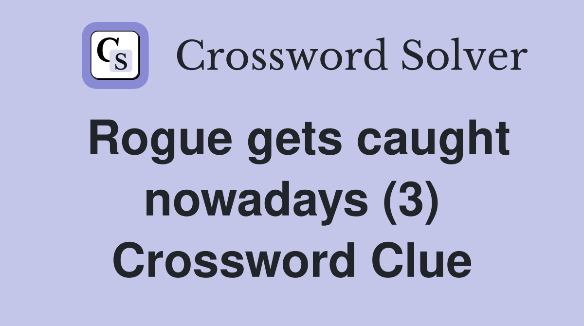 Rogue gets caught nowadays (3) Crossword Clue