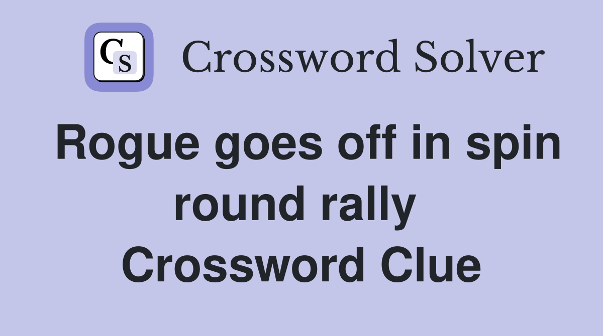 Rogue goes off in spin round rally  Crossword Clue