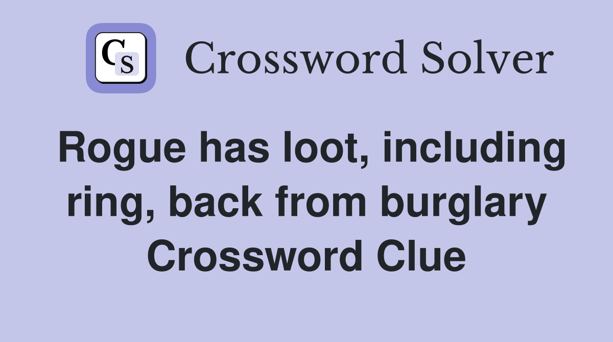 Rogue has loot, including ring, back from burglary Crossword Clue