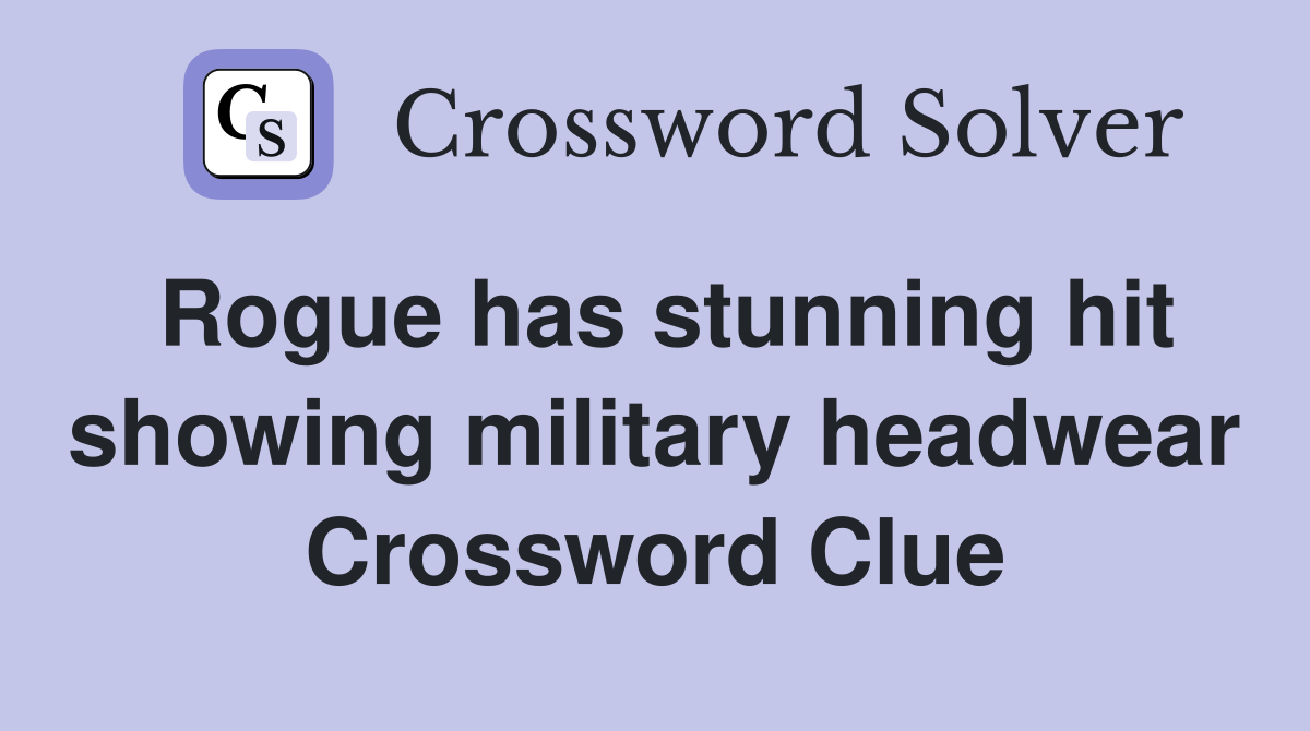 Rogue has stunning hit showing military headwear Crossword Clue