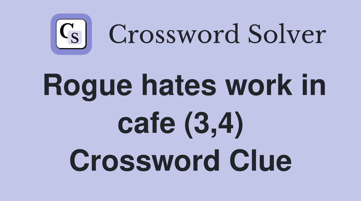 Rogue hates work in cafe (3,4) Crossword Clue