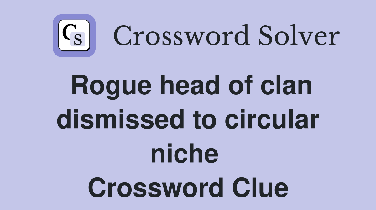 Rogue head of clan dismissed to circular niche  Crossword Clue