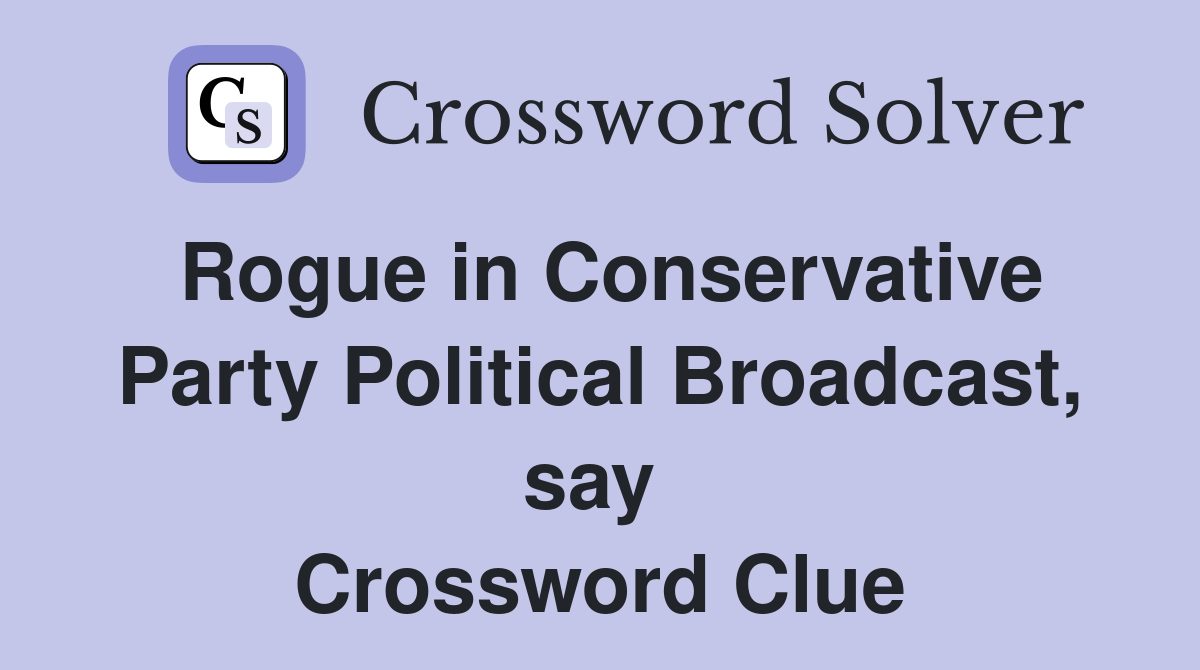 Rogue in Conservative Party Political Broadcast, say  Crossword Clue