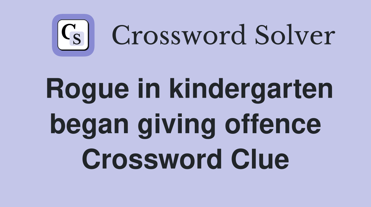 Rogue in kindergarten began giving offence Crossword Clue