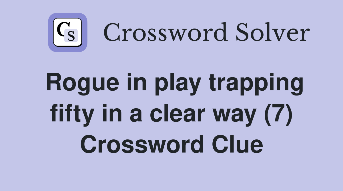 Rogue in play trapping fifty in a clear way (7) Crossword Clue