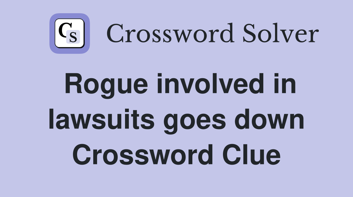 Rogue involved in lawsuits goes down Crossword Clue