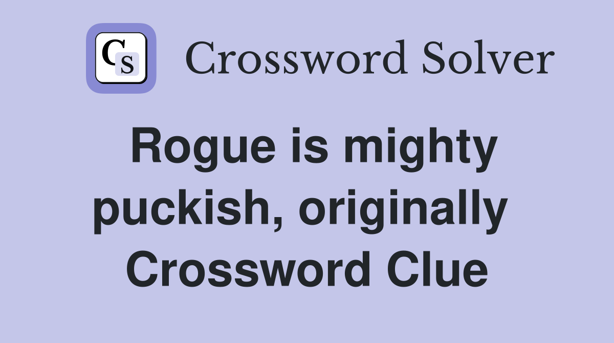 Rogue is mighty puckish, originally  Crossword Clue