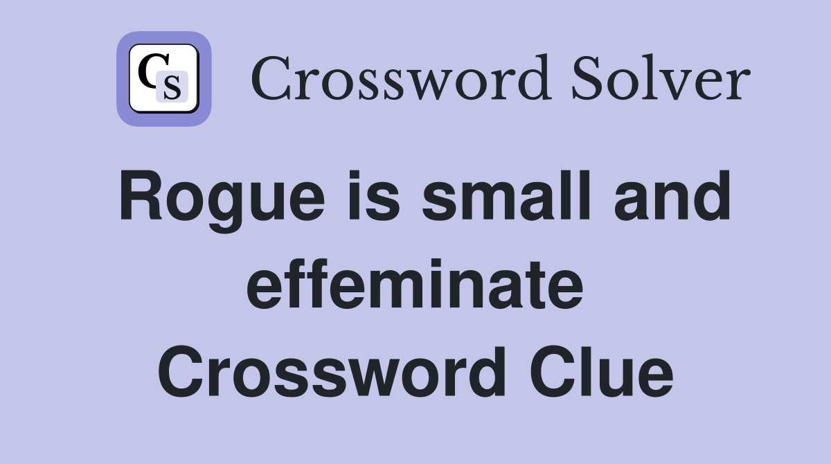 Rogue is small and effeminate Crossword Clue