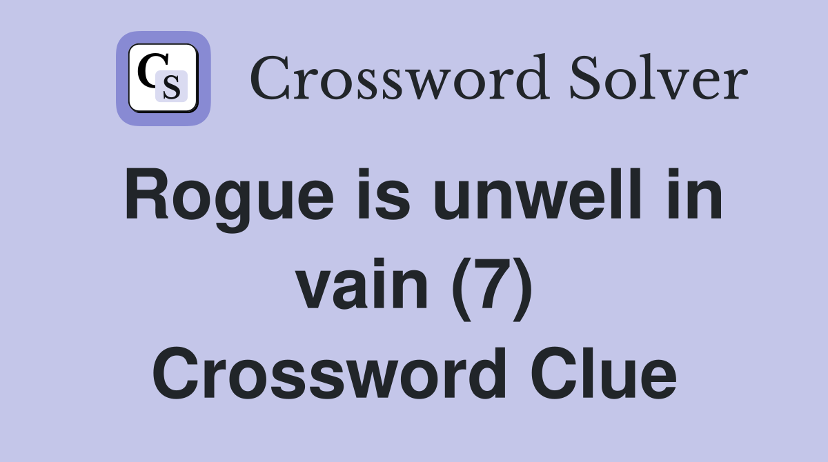 Rogue is unwell in vain (7) Crossword Clue