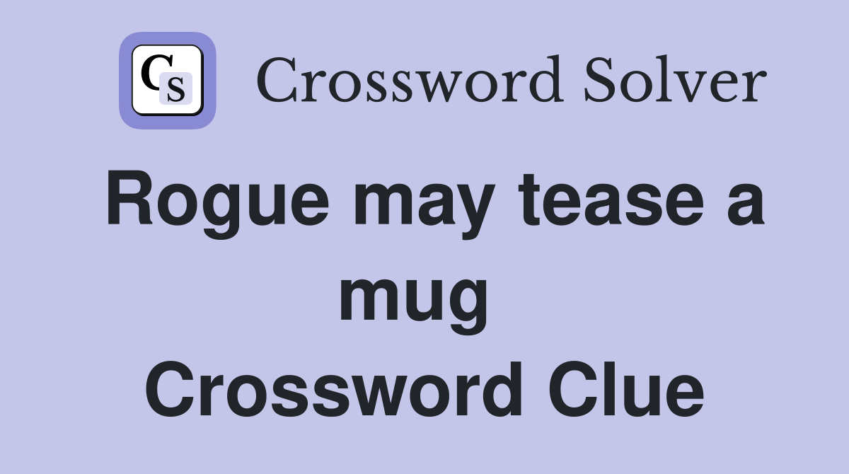 Rogue may tease a mug  Crossword Clue
