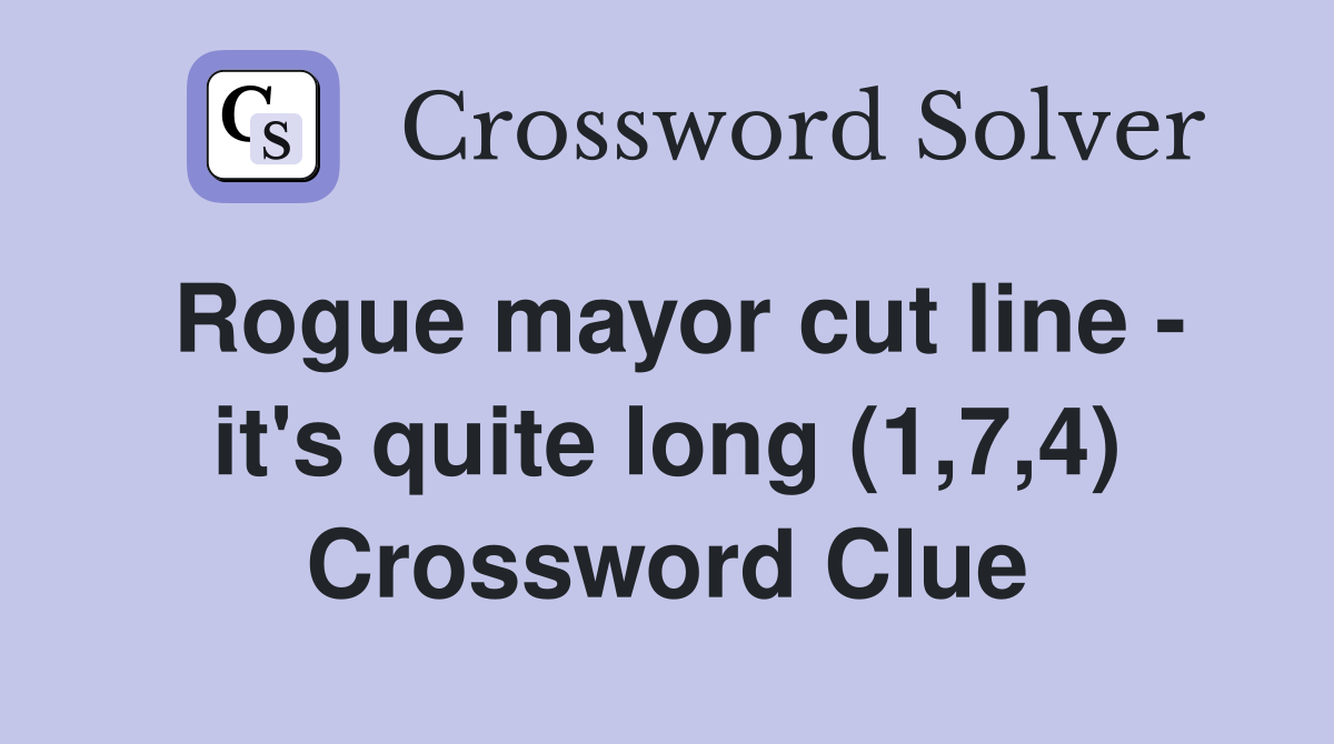 Rogue mayor cut line - it's quite long (1,7,4) Crossword Clue