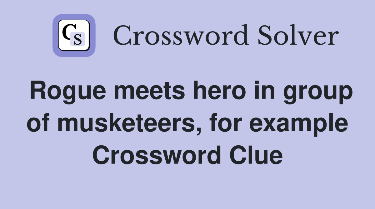 Rogue meets hero in group of musketeers, for example Crossword Clue