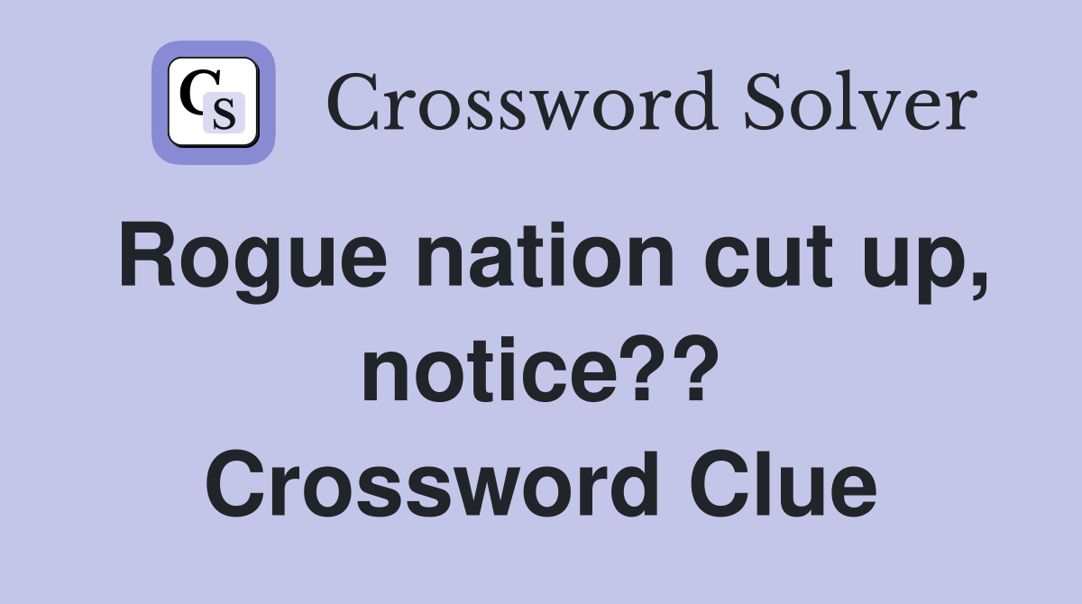 Rogue nation cut up, notice?? Crossword Clue