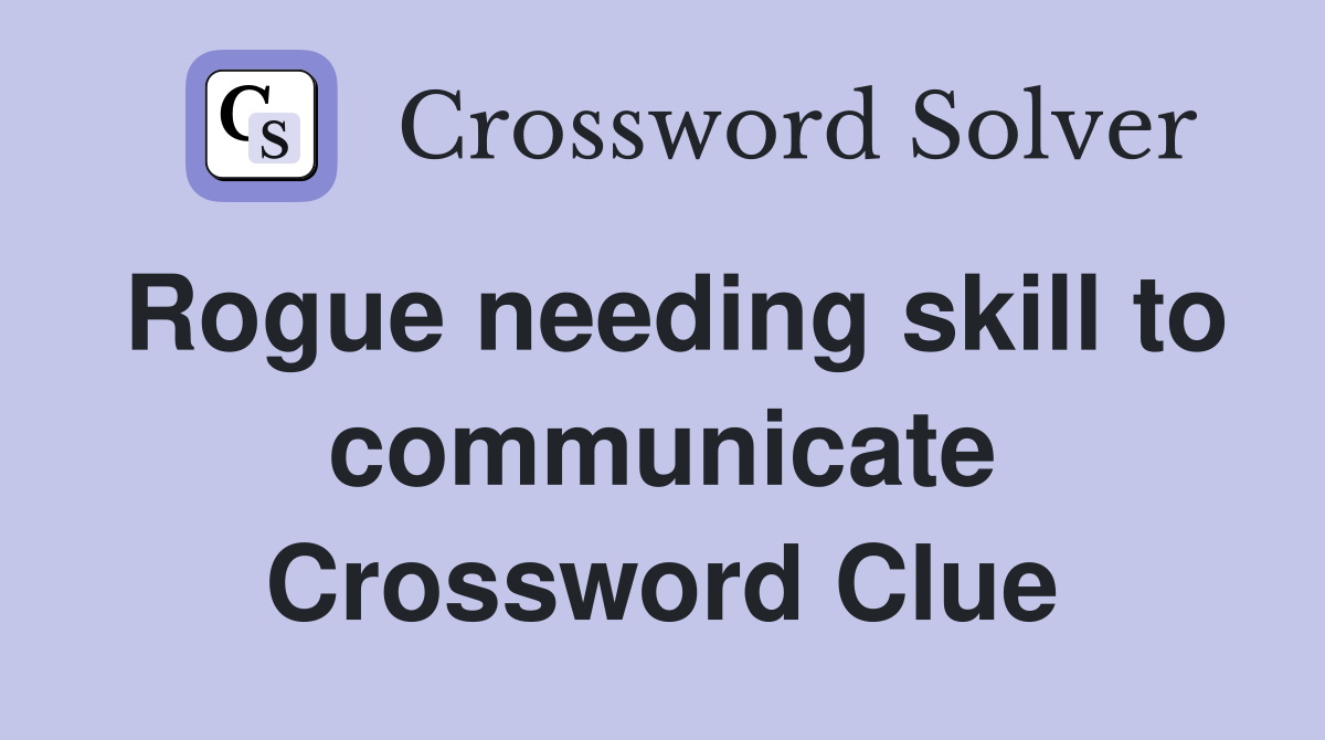Rogue needing skill to communicate Crossword Clue