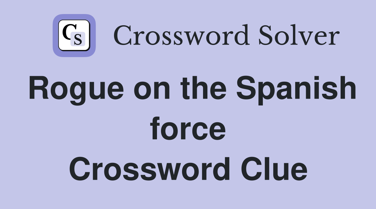 Rogue on the Spanish force Crossword Clue