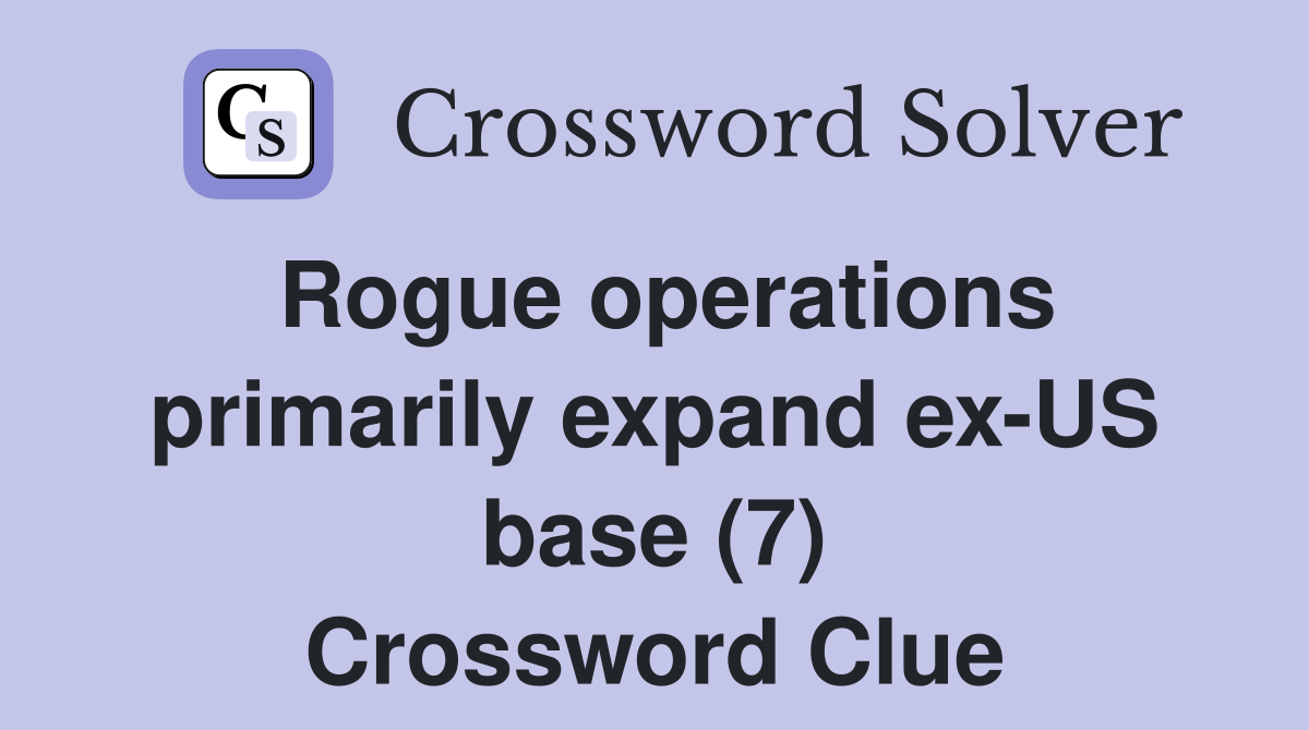 Rogue operations primarily expand ex-US base (7) Crossword Clue