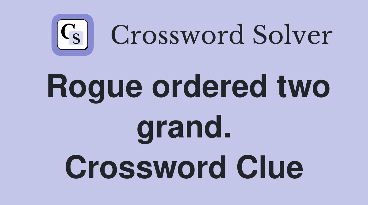 Rogue ordered two grand. Crossword Clue
