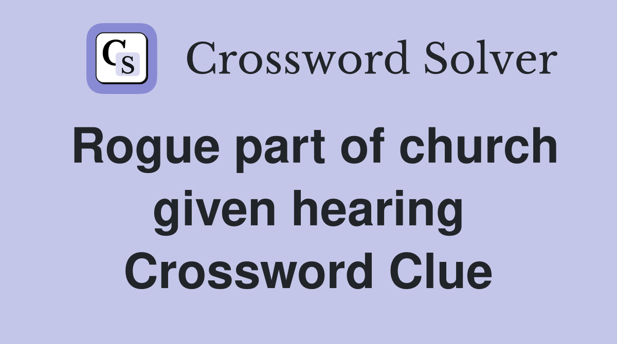 Rogue part of church given hearing Crossword Clue