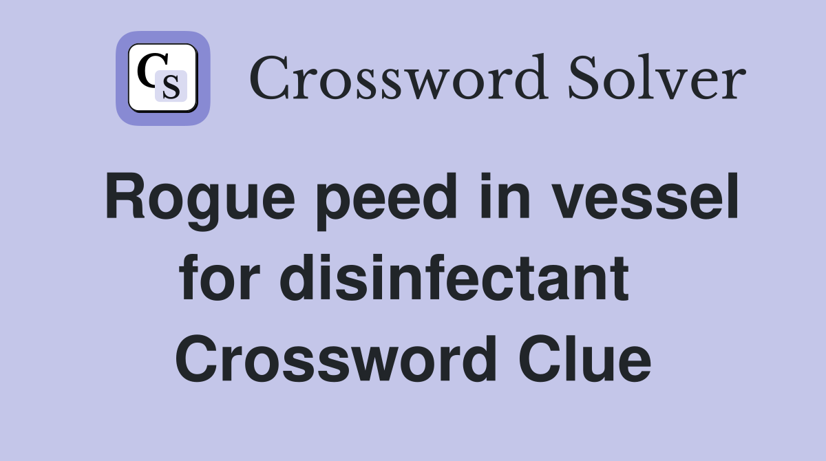 Rogue peed in vessel for disinfectant  Crossword Clue