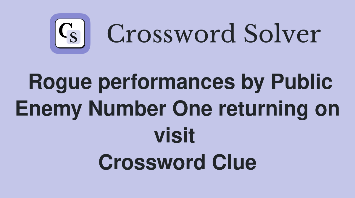 Rogue performances by Public Enemy Number One returning on visit  Crossword Clue