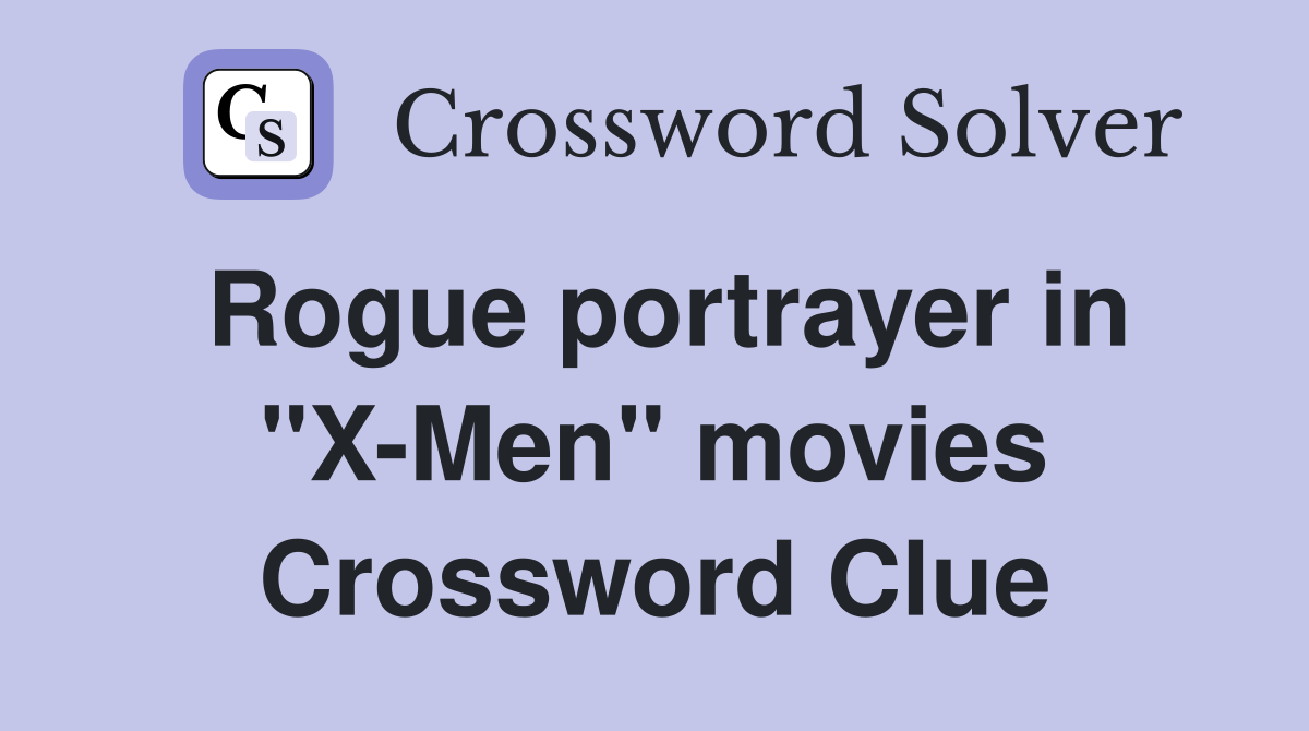 Rogue portrayer in "X-Men" movies Crossword Clue