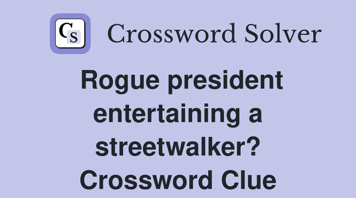 Rogue president entertaining a streetwalker? Crossword Clue