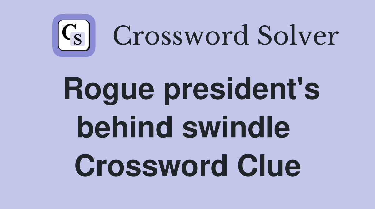 Rogue president's behind swindle  Crossword Clue