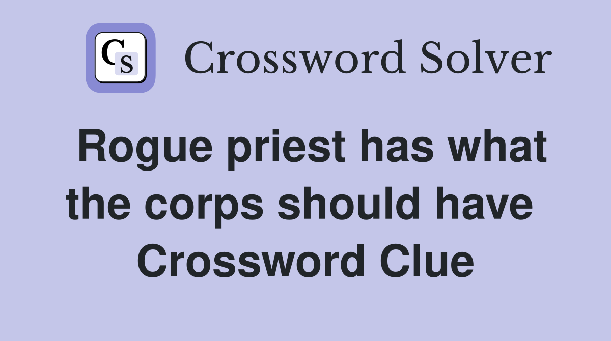 Rogue priest has what the corps should have  Crossword Clue