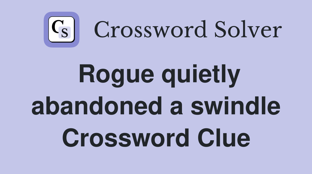 Rogue quietly abandoned a swindle Crossword Clue