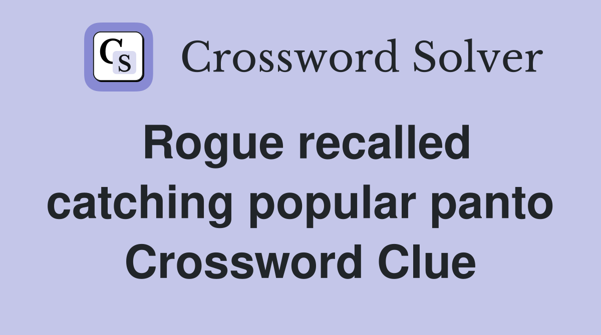 Rogue recalled catching popular panto Crossword Clue