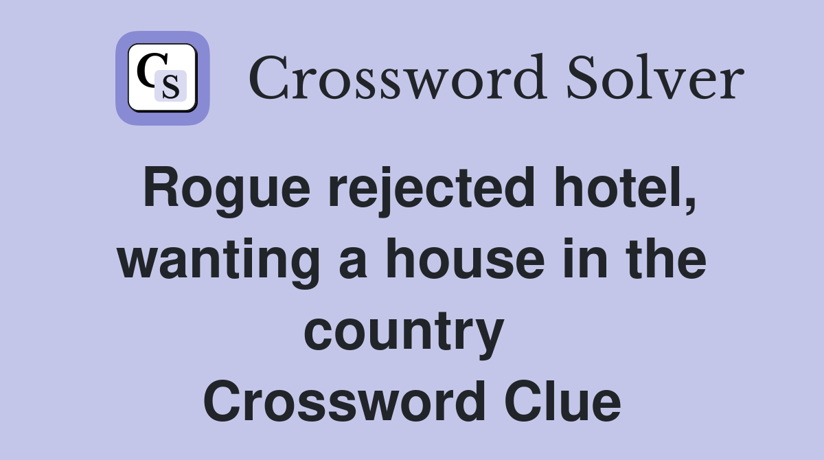 Rogue rejected hotel, wanting a house in the country  Crossword Clue