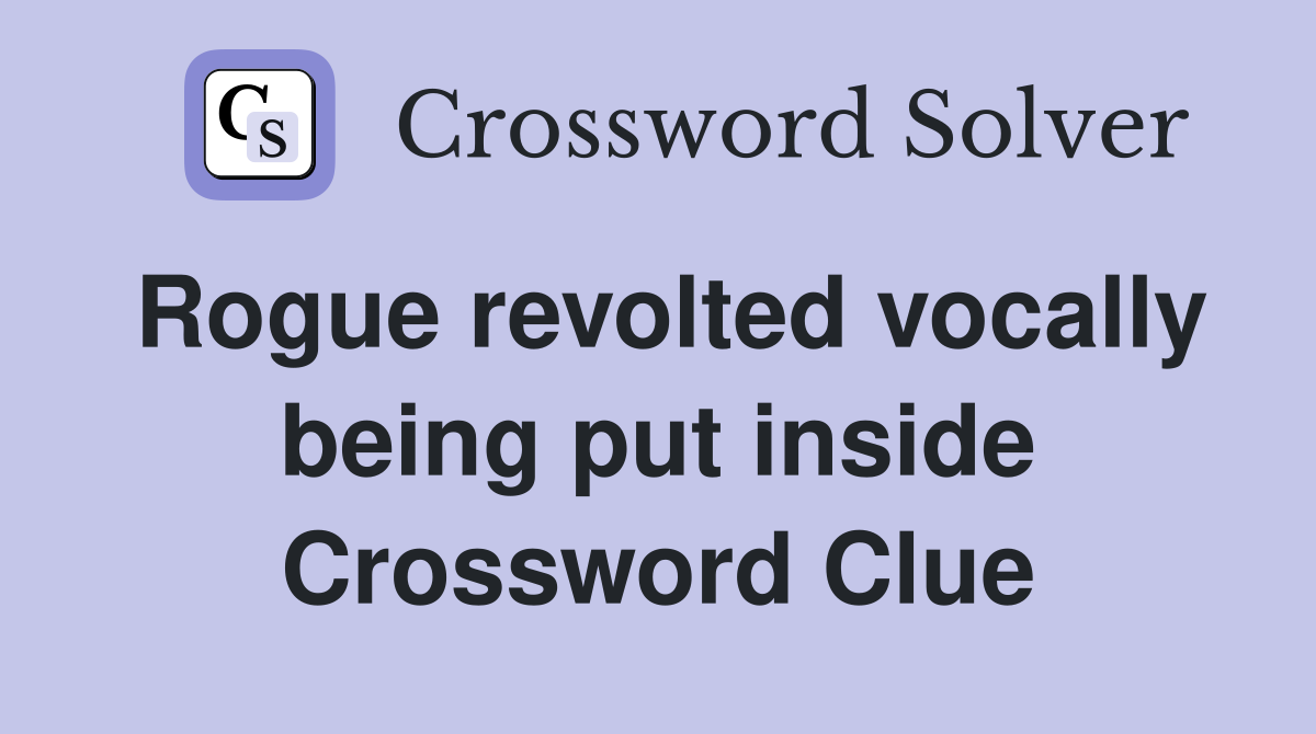 Rogue revolted vocally being put inside Crossword Clue