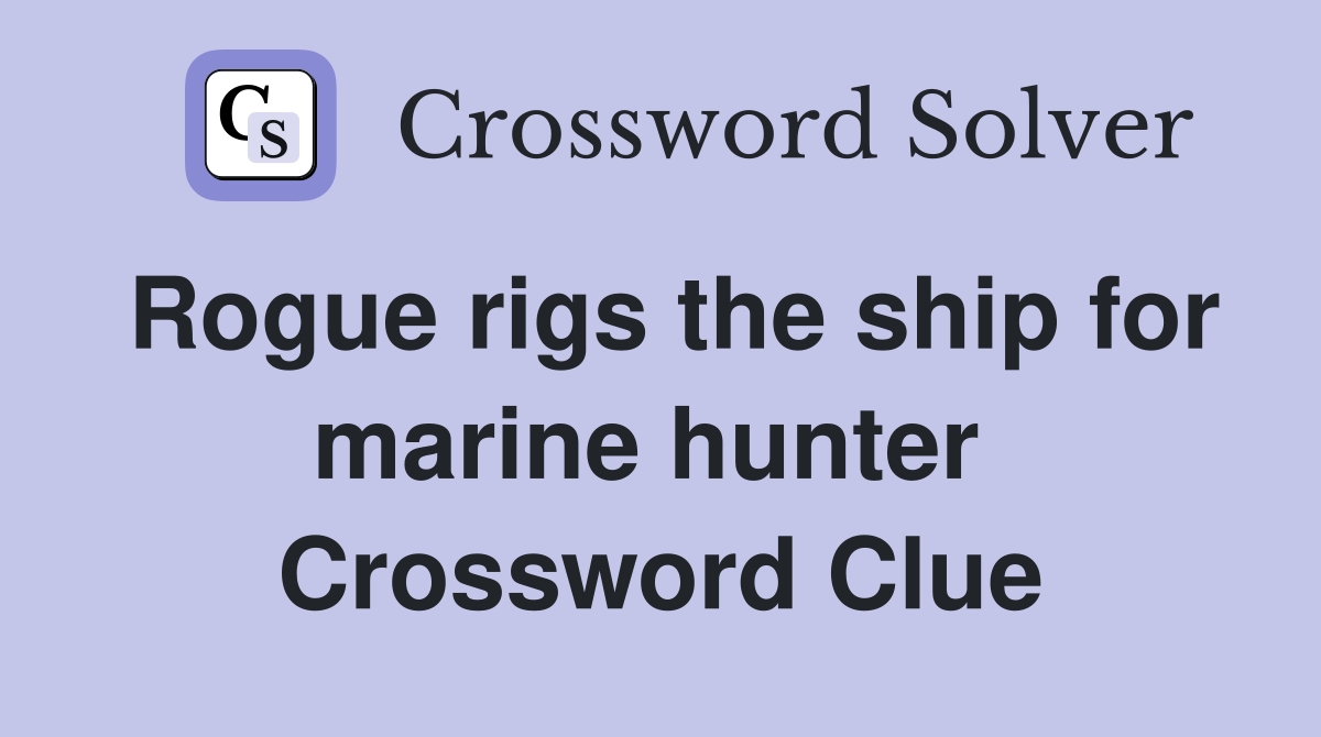 Rogue rigs the ship for marine hunter  Crossword Clue