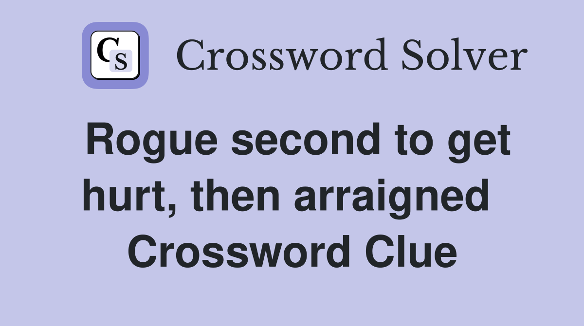 Rogue second to get hurt, then arraigned  Crossword Clue