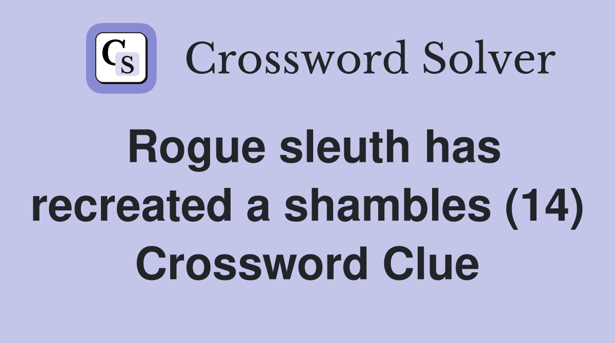 Rogue sleuth has recreated a shambles (14) Crossword Clue
