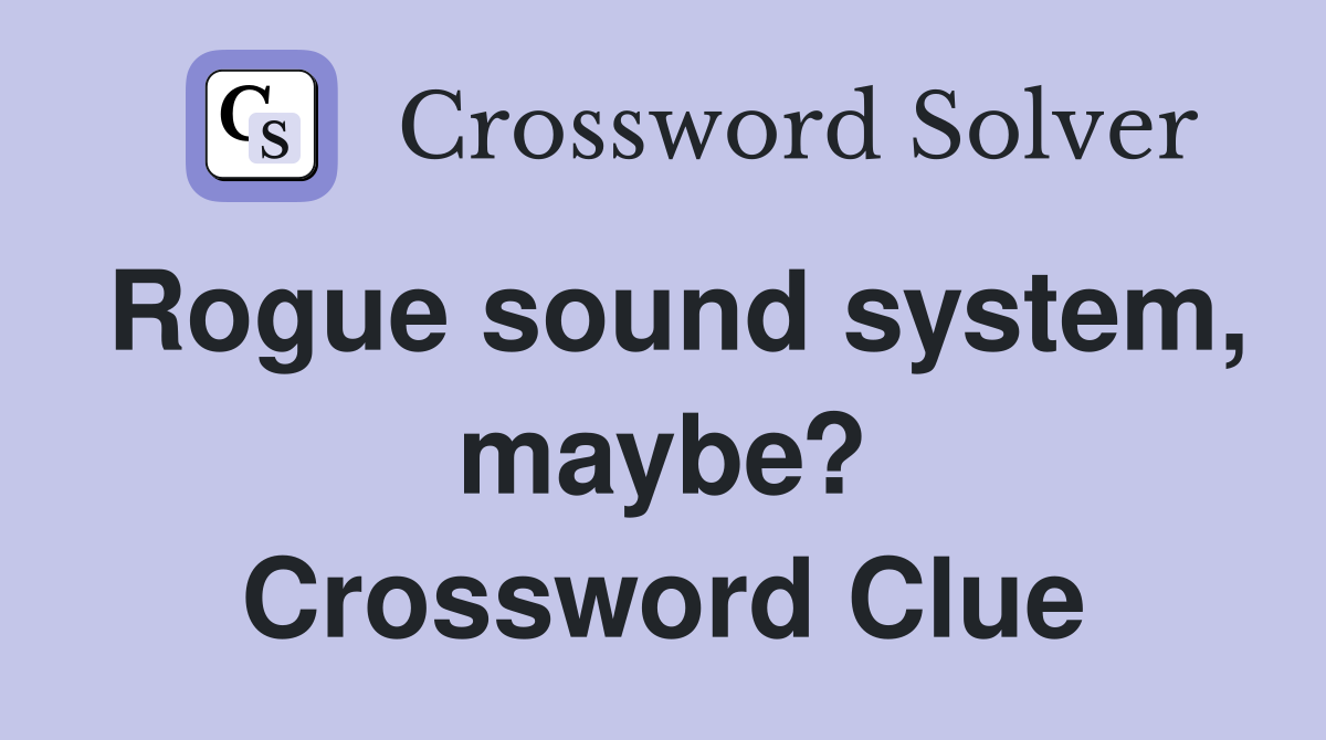 Rogue sound system, maybe? Crossword Clue