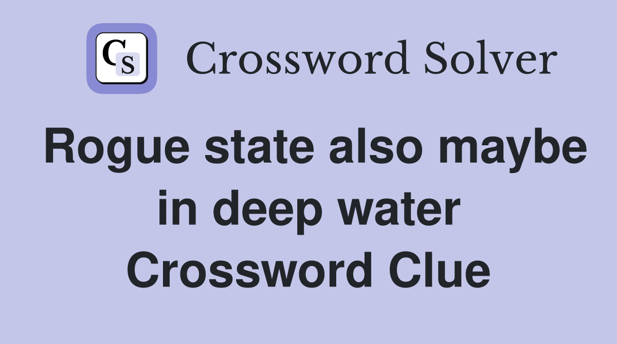 Rogue state also maybe in deep water Crossword Clue