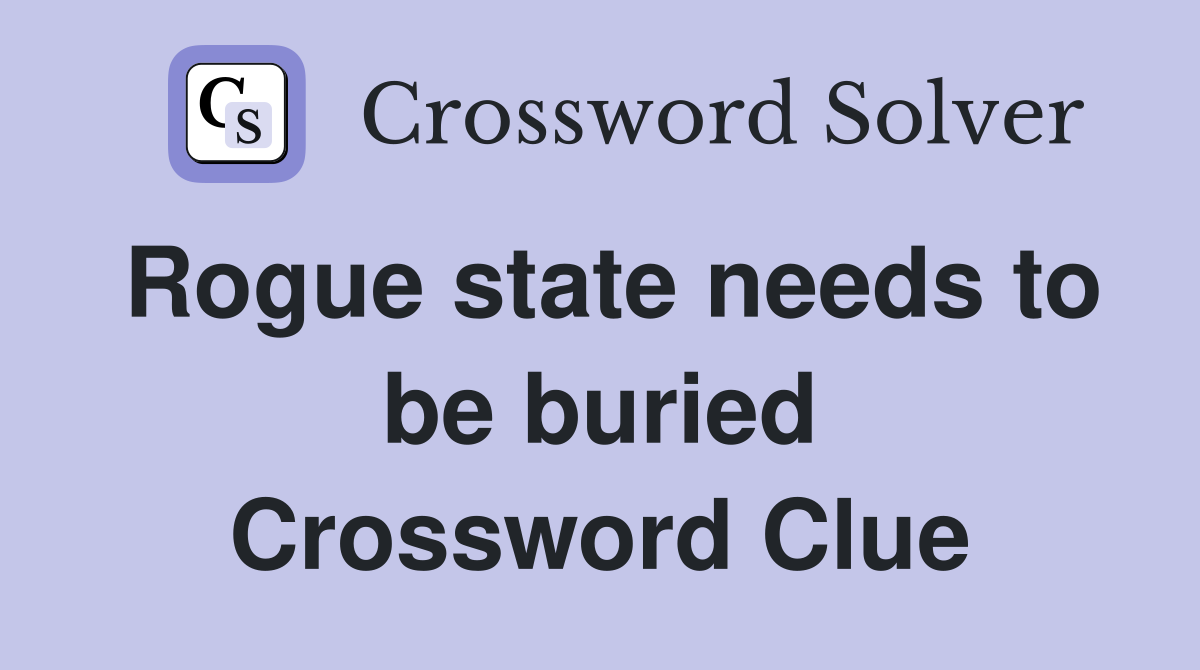 Rogue state needs to be buried Crossword Clue