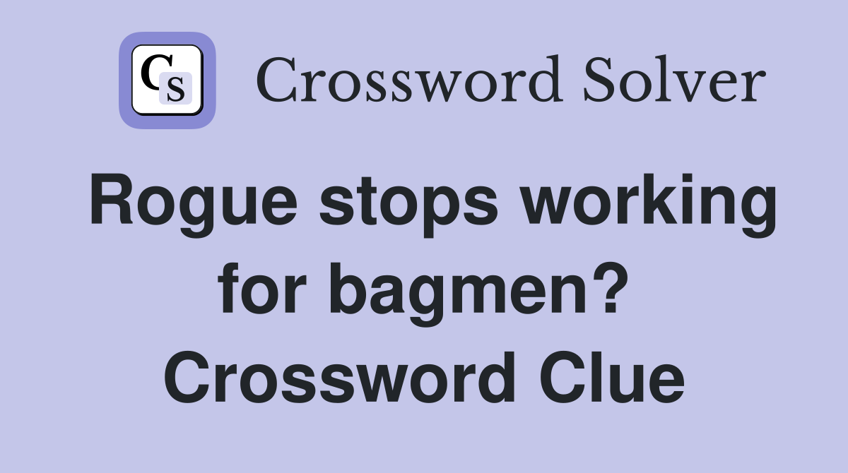 Rogue stops working for bagmen? Crossword Clue