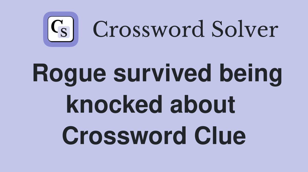 Rogue survived being knocked about  Crossword Clue