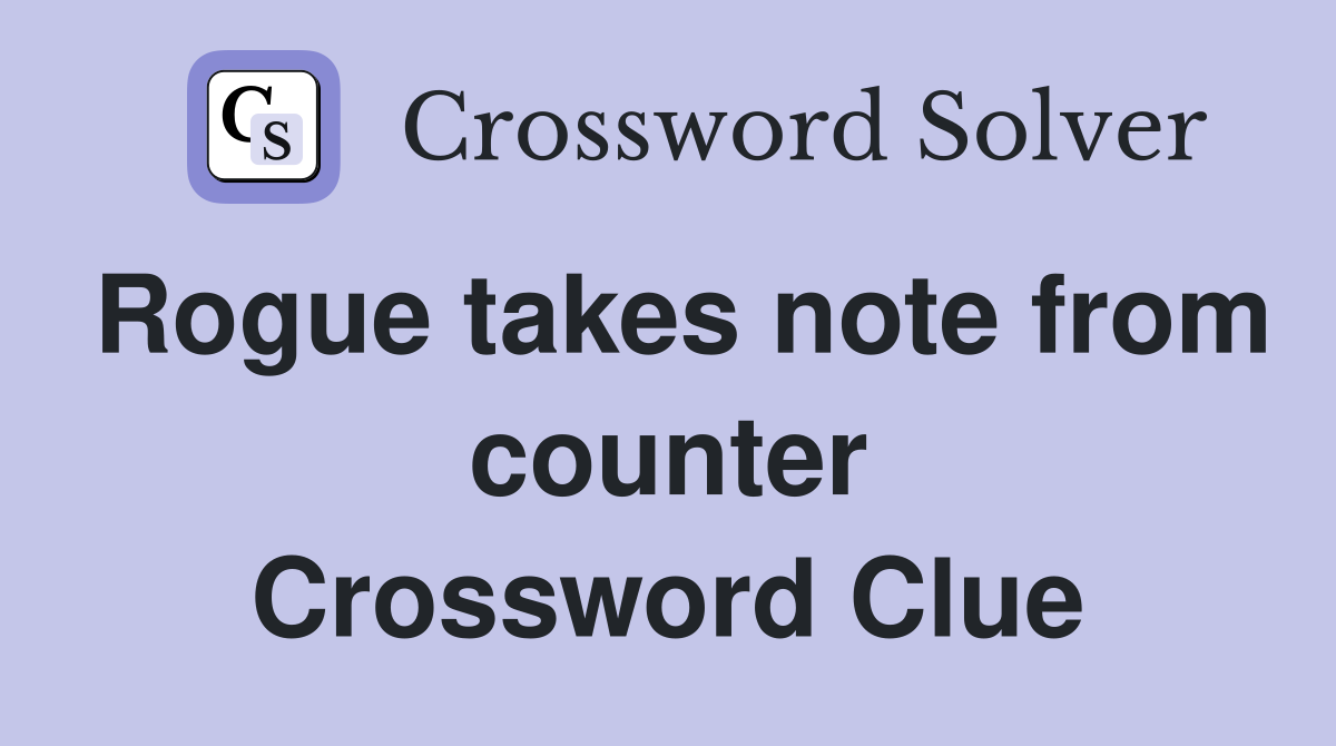 Rogue takes note from counter Crossword Clue