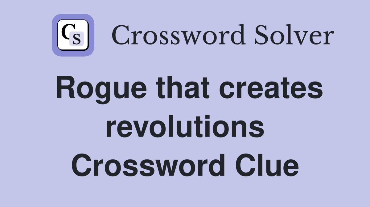 Rogue that creates revolutions Crossword Clue